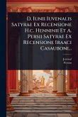 D. Iunii Iuvenalis Satyrae Ex Recensione H.c. Henninii Et A. Persii Satyrae Ex Recensione Iraaci Casauboni... D. Iunii Iuvenalis Satyrae Ex Recensione H.c. Henninii Et A. Persii Satyrae Ex Recensione Iraaci Casauboni...