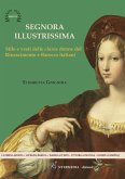 Segnora illustrissima. Stile e vesti della clarae donne del Rinascimento e Barocco italiani Segnora illustrissima. Stile e vesti della clarae donne del Rinascimento e Barocco italiani