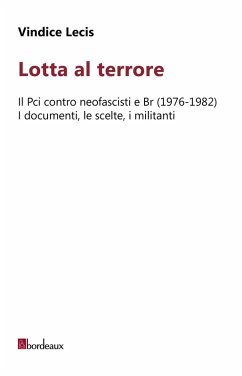 Lotta al terrore. Il Pci contro neofascisti e BR (1976-1982). I documenti, le scelte, i militanti - Lecis, Vindice