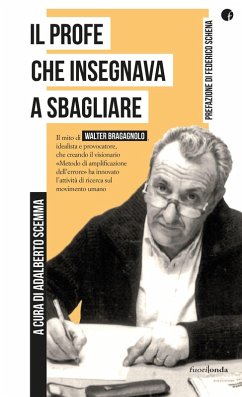 Cover Il profe che insegnava a sbagliare. Il mito di Walter Bragagnolo, idealista e provocatore, che creando il visionario «Metodo di amplificazione dell'errore» ha innovato l'attività di ricerca sul movimento umano