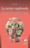 La mente vagabonda. Come il vagabondaggio mentale può migliorare il vostro umore e aumentare la vostra creatività La mente vagabonda. Come il vagabondaggio mentale può migliorare il vostro umore e aumentare la vostra creatività