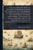 A Letter From The Marquis Wellesley, Governor-general In Council, To The Government Of Fort St. George, Relative To The New Form Of Internal Government, Established At Fort St. George, And To The Provision Of Goods, On Account Of Private Merchants,
