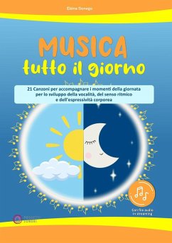 Musica tutto il giorno (21 canzoni per accompagnare i momenti della giornata per lo sviluppo della vocalità, del senso ritmico e dell'espressività corporea) - Sonego, Elena