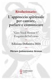 Rivoluzionario. L'approccio spirituale per cantare, parlare e comunicare. "Giro Vocal Motion (c)". Il segreto del bel canto