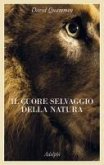 Il cuore selvaggio della natura. Dispacci dalle terre della meraviglia, del pericolo e della speranza Il cuore selvaggio della natura. Dispacci dalle terre della meraviglia, del pericolo e della speranza