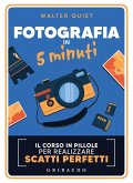 Fotografia in 5 minuti. Il corso in pillole per realizzare scatti perfetti Fotografia in 5 minuti. Il corso in pillole per realizzare scatti perfetti