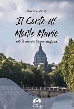 Il Conte di Monte Mario. Note di una rivoluzione metafisica - Vincenti, Francesco
