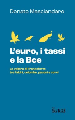 L' euro, i tassi, la Bce. La voliera di Francoforte tra falchi, colombe, pavoni e corvi - Masciandaro, Donato