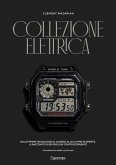 Collezione elettrica. Dalle prime tecnologie al quarzo alle ultime scoperte. Il racconto di 90 orologi controcorrente Collezione elettrica. Dalle prime tecnologie al quarzo alle ultime scoperte. Il racconto di 90 orologi controcorrente