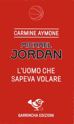 Michael Jordan. L'uomo che sapeva volare - Aymone, Carmine