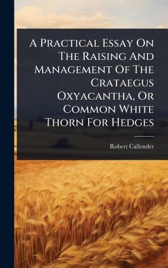 Cover A Practical Essay On The Raising And Management Of The Crataegus Oxyacantha, Or Common White Thorn For Hedges