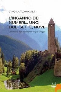 L' inganno dei numeri... Uno, due, sette, nove. Casi risolti dal'ispettore Giorgio Gregòri - Carlomagno, Gino