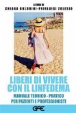 Liberi di vivere con il linfedema. Manuale teorico-pratico per pazienti e professionisti Liberi di vivere con il linfedema. Manuale teorico-pratico per pazienti e professionisti