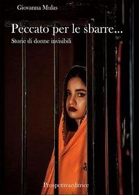 Peccato per le sbarre... Storie di donne invisibili - Mulas, Giovanna