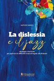 La dislessia e il jazz. Strategie e tecniche per superare le difficoltà musicali legate alla dislessia La dislessia e il jazz. Strategie e tecniche per superare le difficoltà musicali legate alla dislessia