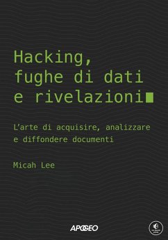 Hacking, fughe di dati e rivelazioni. L'arte di acquisire, analizzare e diffondere documenti - Lee, Micah