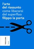 L' arte del riassunto. Come liberarsi del superfluo L' arte del riassunto. Come liberarsi del superfluo