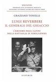 Luigi Reverberi. Il generale del ghiaccio. L'eroismo degli alpini nella battaglia di Nikolajewka Luigi Reverberi. Il generale del ghiaccio. L'eroismo degli alpini nella battaglia di Nikolajewka