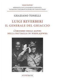 Luigi Reverberi. Il generale del ghiaccio. L'eroismo degli alpini nella battaglia di Nikolajewka - Tonelli, Graziano