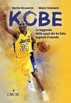 Kobe. Il mito sportivo che ha fatto sognare il mondo - Recanatesi, Matteo; Terrenato, Marco Kobe. Il mito sportivo che ha fatto sognare il mondo - Recanatesi, Matteo; Terrenato, Marco