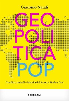Geopolitica pop. conflitti, simboli e identità dal K-pop a Masha e Orso - Natali, Giacomo