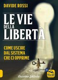 Le vie della libertà. Come uscire dal sistema che ci opprime Le vie della libertà. Come uscire dal sistema che ci opprime