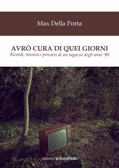 Avrò cura di quei giorni. Ricordi, musica e pensieri di un ragazzo degli anni '80 - Della Porta, Max