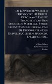De Bespookte Waereld Ontspookt. De Duivel Geroskamt, En Het Euangelie Van Den Spinnerok Weerlegt. Zynde Een Satyrische Droom, Van De Droomeryen Der Duivelen, Geesten, Spooken, En Menschen...