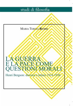 La guerra e la pace come questioni morali. Henri Bergson: discorsi e lettere 1914-1936 - Russo, Maria Teresa La guerra e la pace come questioni morali. Henri Bergson: discorsi e lettere 1914-1936 - Russo, Maria Teresa
