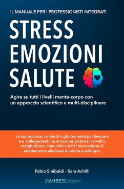 Stress, emozioni e salute. Il manuale per i professionisti integrati. Agire su tutti i livelli mente-corpo con un approccio scientifico e multi-disciplinare - Sinibaldi, Fabio; Achilli, Sara