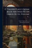 C. Valerii Flacci Setini Balbi Argonauticon Libros Octo, Volume 1... C. Valerii Flacci Setini Balbi Argonauticon Libros Octo, Volume 1...