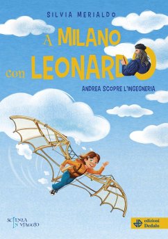 A Milano con Leonardo. Andrea scopre l'ingegneria - Merialdo, Silvia