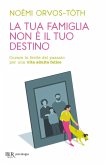 La tua famiglia non è il tuo destino. Curare le ferite del passato per una vita adulta felice