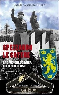 Spezzando le catene. La divisione Ucraina delle Waffen SS - Caballero Jurado, Carlos
