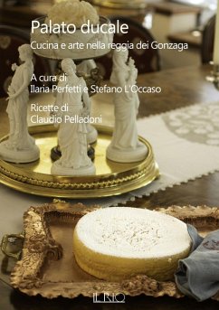 Palato ducale. Cucina e arte nella reggia dei Gonzaga - Pelladoni, Claudio Palato ducale. Cucina e arte nella reggia dei Gonzaga - Pelladoni, Claudio