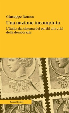Una nazione incompiuta. L'Italia: dal sistema dei partiti alla crisi della democrazia - Romeo, Giuseppe