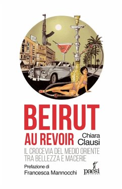 Cover Beirut au revoir. Il crocevia del Medio Oriente tra bellezza e macerie
