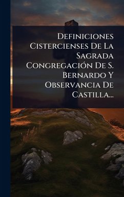 Definiciones Cistercienses De La Sagrada CongregaciÃ3n De S. Bernardo Y Observancia De Castilla... Cover Definiciones Cistercienses De La Sagrada CongregaciÃ3n De S. Bernardo Y Observancia De Castilla...