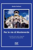 Per le vie di Monteverde. Curiosità, arte, storie e leggende del quartiere di Monteverde Per le vie di Monteverde. Curiosità, arte, storie e leggende del quartiere di Monteverde