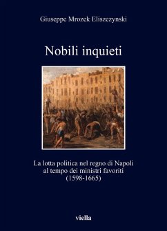Nobili inquieti. La lotta politica nel regno di Napoli al tempo dei ministri favoriti (1598-1665) - Mrozek Eliszezynski, Giuseppe