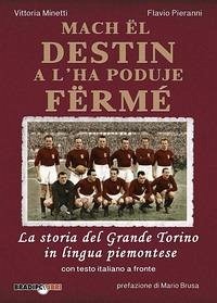 Mach ël destin a l'ha poduje fërmé. La storia del grande Torino in lingua piemontese. Testo italiano a fronte - Pieranni, Flavio