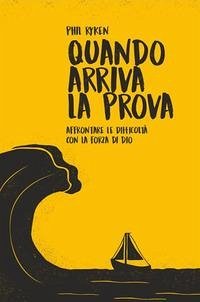 Quando arriva la prova. Affrontare le difficoltà con la forza di Dio - Ryken, Phil