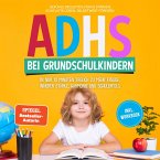 ADHS bei Grundschulkindern: In nur 10 Minuten täglich zu mehr Freude, innerer Stärke, Harmonie und Schulerfolg – Gefühle begleiten, Fokus stärken, Konflikte lösen, Selbstwert fördern – inkl. Workbook (MP3-Download)