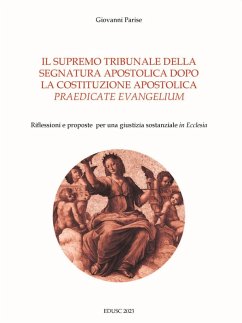 Il supremo tribunale della segnatura apostolica dopo la la costituzione apostolica «praedicate evangelium». Riflessioni e proposte per una giustizia sostanziale «in Ecclesia» - Parise, Giovanni