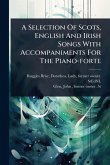 A Selection Of Scots, English And Irish Songs With Accompaniments For The Piano-forte