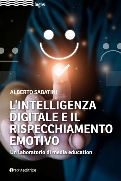 L' intelligenza digitale e il rispecchiamento emotivo. Un laboratorio di media education - Sabatini, Alberto