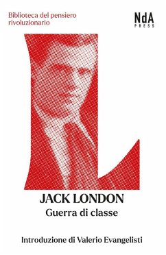 Guerra di classe. Saggi sulla lotta di classe negli Stati Uniti e un racconto - London, Jack