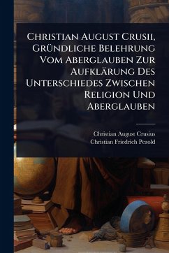 Cover Christian August Crusii, GrÃ1/4ndliche Belehrung Vom Aberglauben Zur Aufklärung Des Unterschiedes Zwischen Religion Und Aberglauben