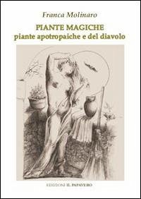 Piante magiche. Piante apotrapaiche e piante del diavolo - Molinaro, Franca