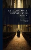De Meditatione Et Oratione Libellus Aureus... De Meditatione Et Oratione Libellus Aureus...